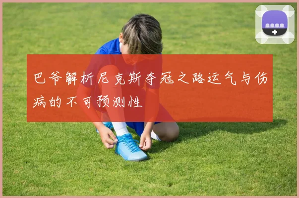 巴爷解析尼克斯夺冠之路运气与伤病的不可预测性